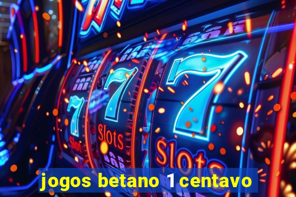 jogos betano 1 centavo